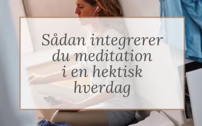 Sådan integrerer du meditation i en hektisk hverdag 