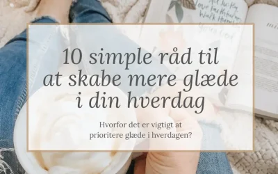 10 simple råd til at skabe mere glæde i din hverdag